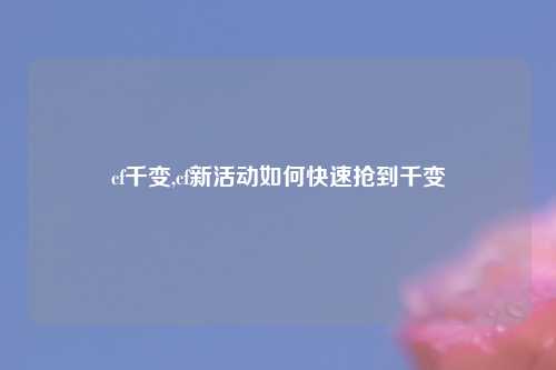 cf千变,cf新活动如何快速抢到千变