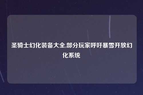 圣骑士幻化装备大全,部分玩家呼吁暴雪开放幻化系统