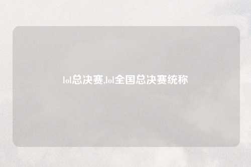 lol总决赛,lol全国总决赛统称