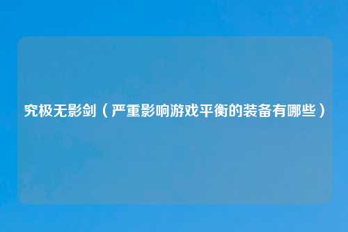 究极无影剑（严重影响游戏平衡的装备有哪些）