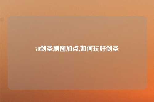 70剑圣刷图加点,如何玩好剑圣