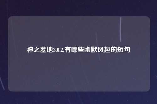 神之墓地3.0.2,有哪些幽默风趣的短句