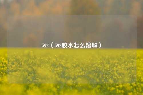 592（592胶水怎么溶解）