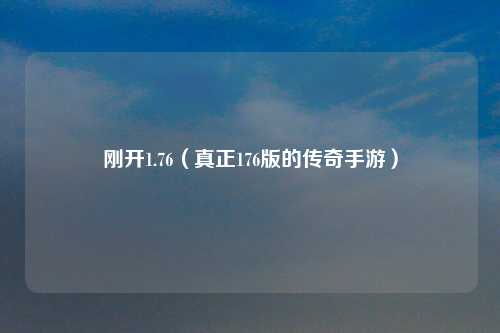 刚开1.76（真正176版的传奇手游）