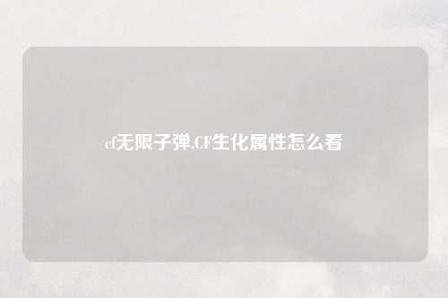 cf无限子弹,CF生化属性怎么看