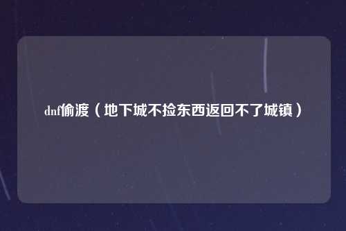 dnf偷渡（地下城不捡东西返回不了城镇）