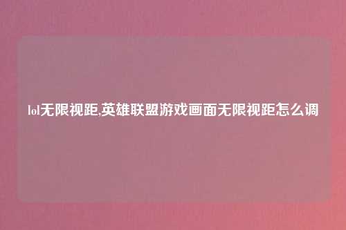 lol无限视距,英雄联盟游戏画面无限视距怎么调
