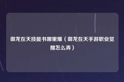 御龙在天技能书哪里爆（御龙在天手游职业觉醒怎么弄）