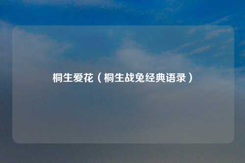 桐生爱花（桐生战兔经典语录）
