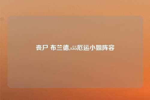 丧尸 布兰德,s55厄运小姐阵容