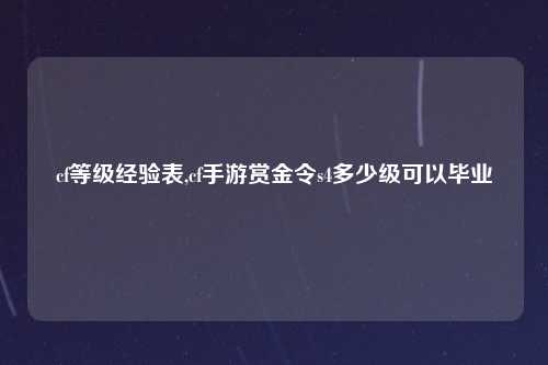 cf等级经验表,cf手游赏金令s4多少级可以毕业