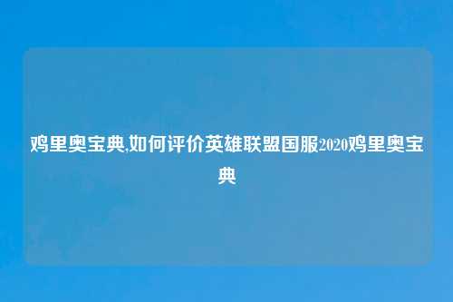 鸡里奥宝典,如何评价英雄联盟国服2020鸡里奥宝典