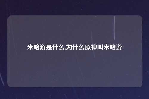 米哈游是什么,为什么原神叫米哈游