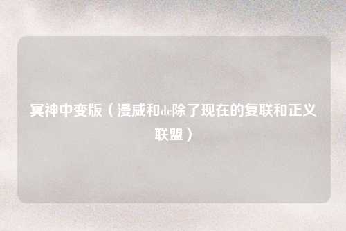 冥神中变版（漫威和dc除了现在的复联和正义联盟）