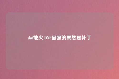 dnf地火,DNF最强的果然是补丁