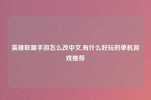 英雄联盟手游怎么改中文,有什么好玩的单机游戏推荐