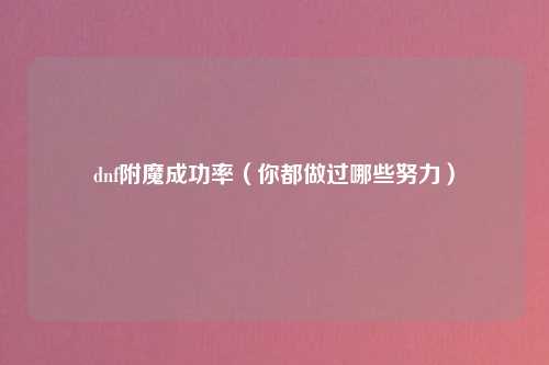 dnf附魔成功率（你都做过哪些努力）