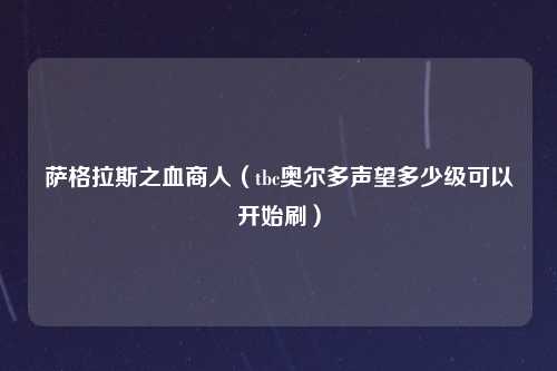 萨格拉斯之血商人（tbc奥尔多声望多少级可以开始刷）