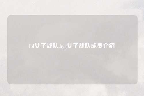 lol女子战队,hyg女子战队成员介绍