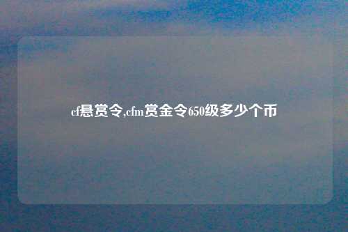 cf悬赏令,cfm赏金令650级多少个币