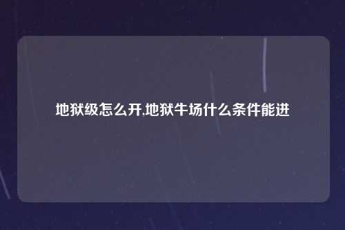 地狱级怎么开,地狱牛场什么条件能进