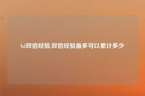lol双倍经验,双倍经验最多可以累计多少