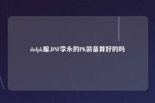 dnfpk服,DNF李永的PK装备算好的吗