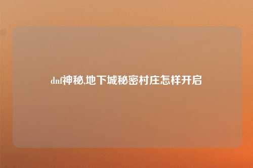 dnf神秘,地下城秘密村庄怎样开启