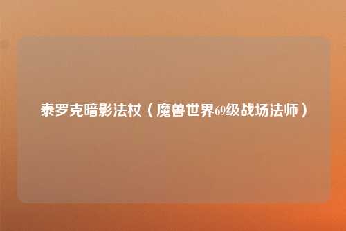 泰罗克暗影法杖（魔兽世界69级战场法师）
