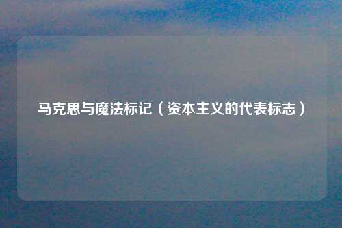 马克思与魔法标记（资本主义的代表标志）