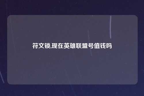 符文锁,现在英雄联盟号值钱吗