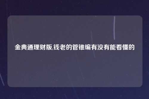 金典通理财版,钱老的管锥编有没有能看懂的