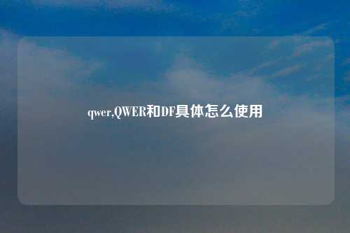 qwer,QWER和DF具体怎么使用