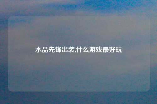 水晶先锋出装,什么游戏最好玩