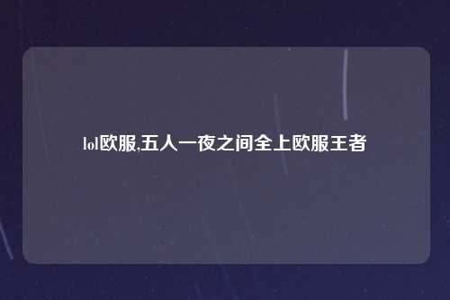 lol欧服,五人一夜之间全上欧服王者