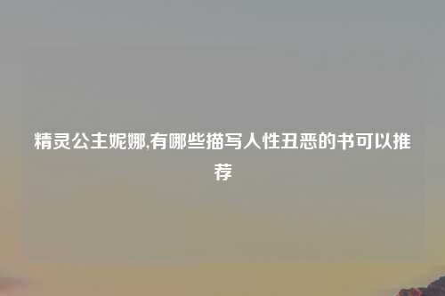 精灵公主妮娜,有哪些描写人性丑恶的书可以推荐