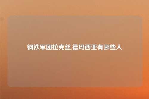 钢铁军团拉克丝,德玛西亚有哪些人
