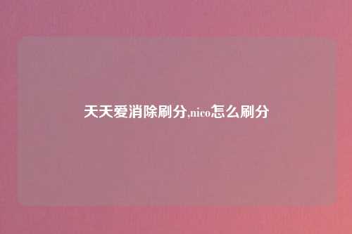天天爱消除刷分,nico怎么刷分