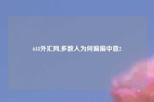 618外汇网,多数人为何偏偏中意2