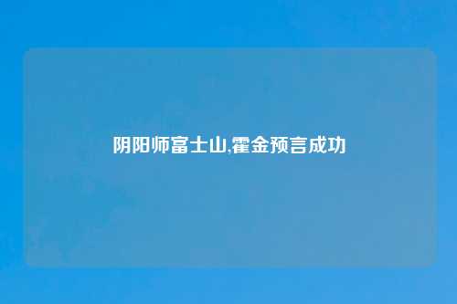 阴阳师富士山,霍金预言成功