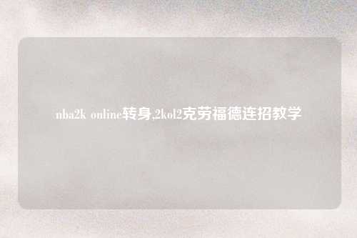 nba2k online转身,2kol2克劳福德连招教学