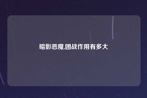 暗影恶魔,团战作用有多大