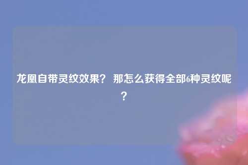 龙凰自带灵纹效果？ 那怎么获得全部6种灵纹呢？