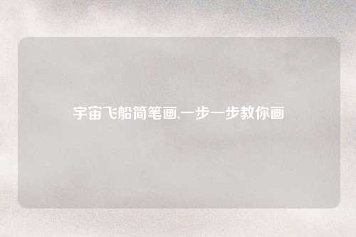 宇宙飞船简笔画,一步一步教你画