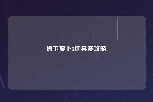 保卫萝卜3糖果赛攻略