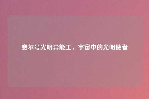 赛尔号光明异能王，宇宙中的光明使者