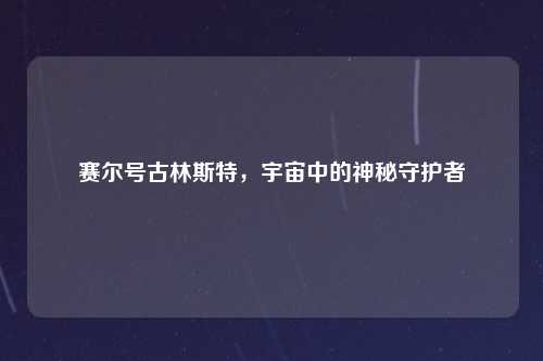 赛尔号古林斯特，宇宙中的神秘守护者
