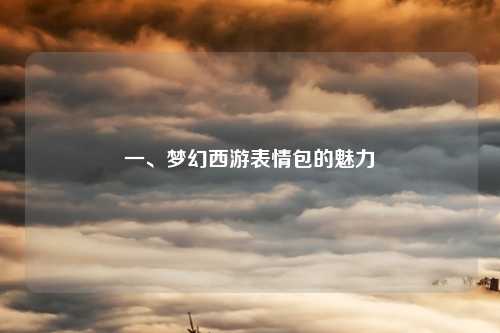 一、梦幻西游表情包的魅力