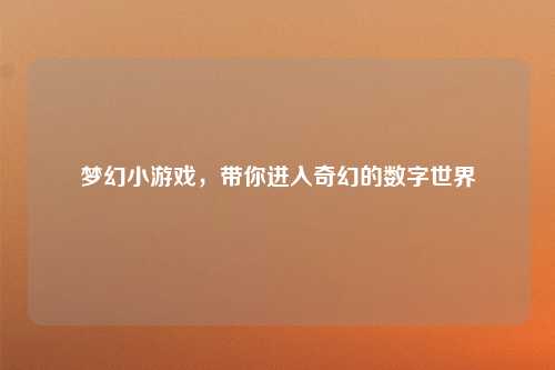 梦幻小游戏，带你进入奇幻的数字世界