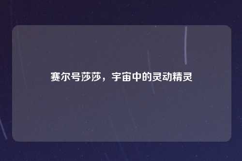 赛尔号莎莎，宇宙中的灵动精灵
